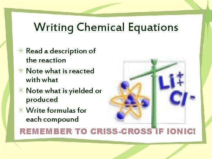 Writing Chemical Equations Read a description of the reaction Note what is reacted with