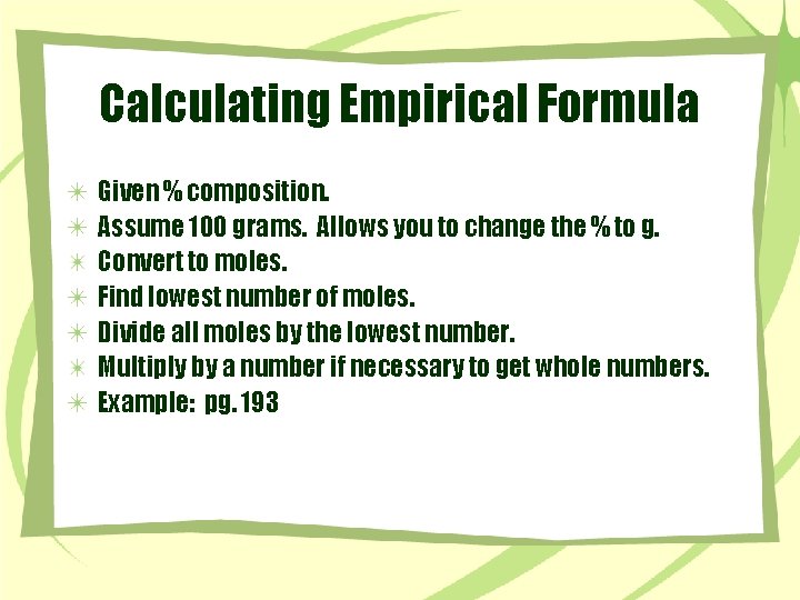 Calculating Empirical Formula Given % composition. Assume 100 grams. Allows you to change the