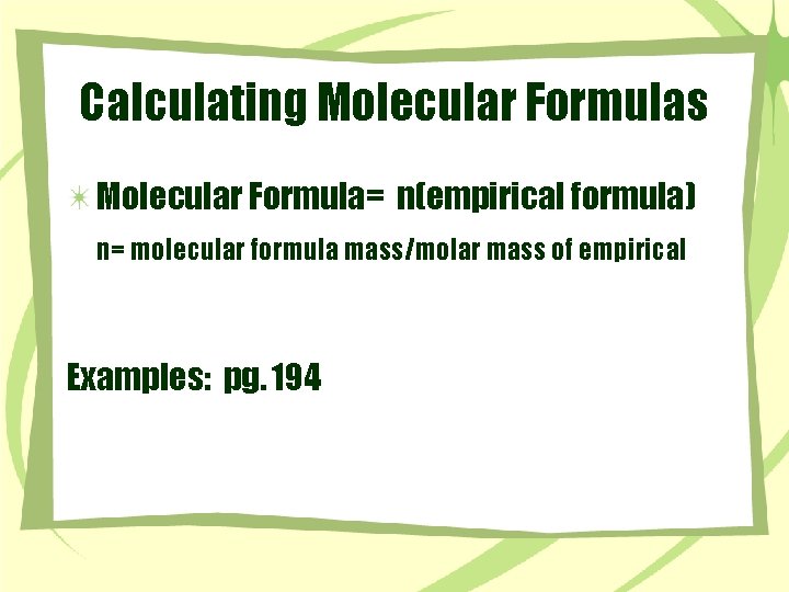 Calculating Molecular Formulas Molecular Formula= n(empirical formula) n= molecular formula mass/molar mass of empirical