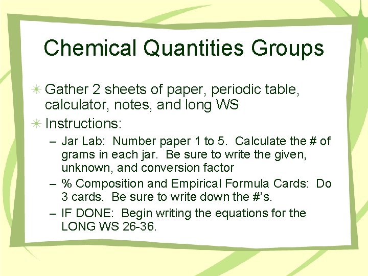 Chemical Quantities Groups Gather 2 sheets of paper, periodic table, calculator, notes, and long