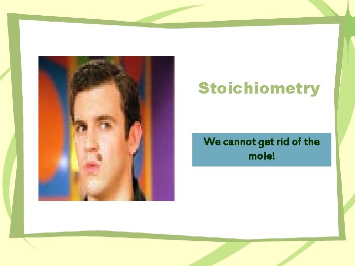 Stoichiometry We cannot get rid of the mole! 