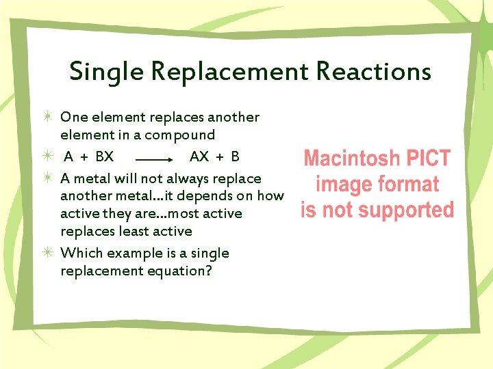 Single Replacement Reactions One element replaces another element in a compound A + BX