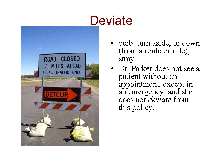 Deviate • verb: turn aside, or down (from a route or rule); stray •