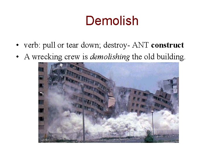 Demolish • verb: pull or tear down; destroy- ANT construct • A wrecking crew