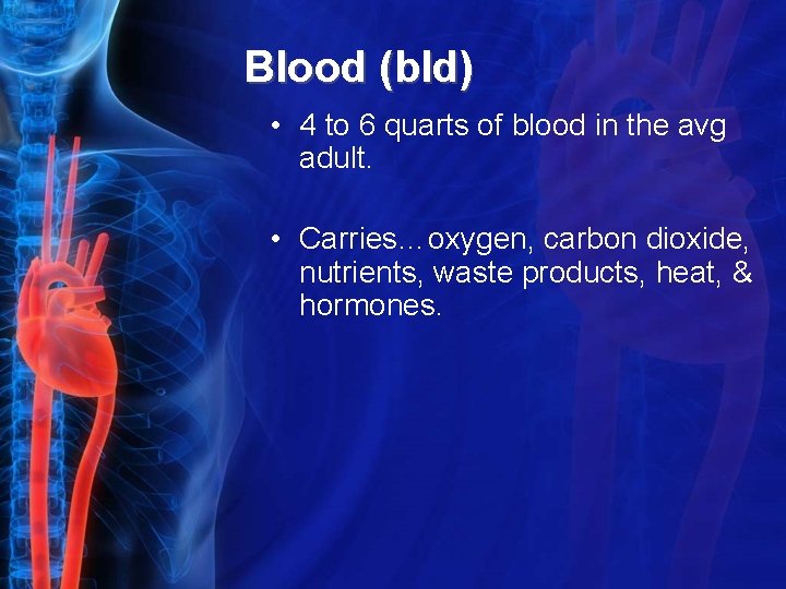 Blood (bld) • 4 to 6 quarts of blood in the avg adult. •