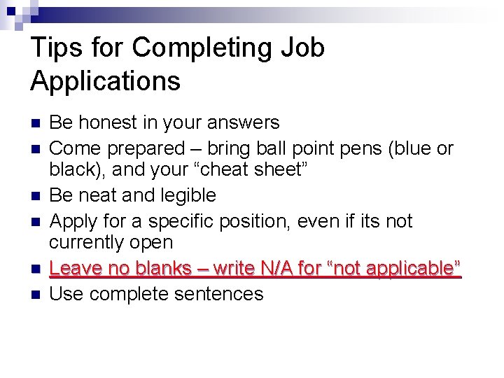 Tips for Completing Job Applications n n n Be honest in your answers Come