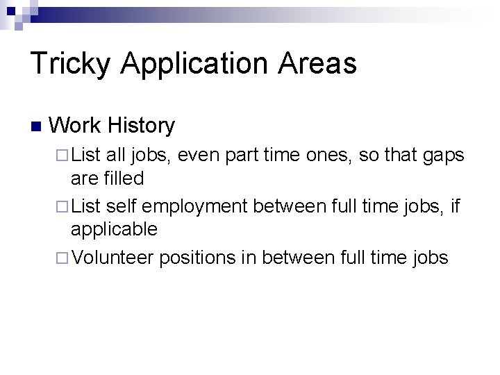 Tricky Application Areas n Work History ¨ List all jobs, even part time ones,