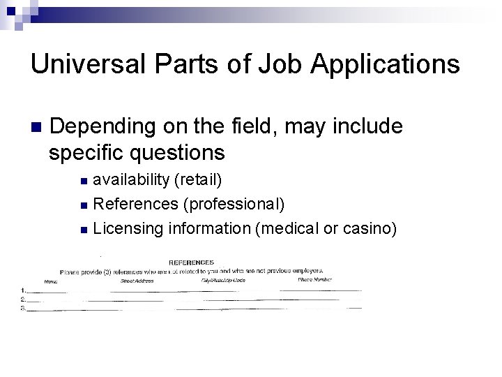 Universal Parts of Job Applications n Depending on the field, may include specific questions