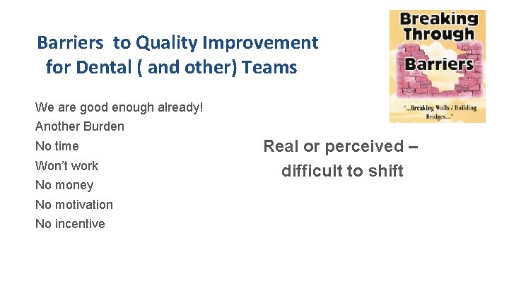 Barriers to Quality Improvement for Dental ( and other) Teams We are good enough