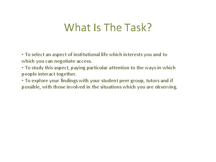 What Is The Task? • To select an aspect of institutional life which interests