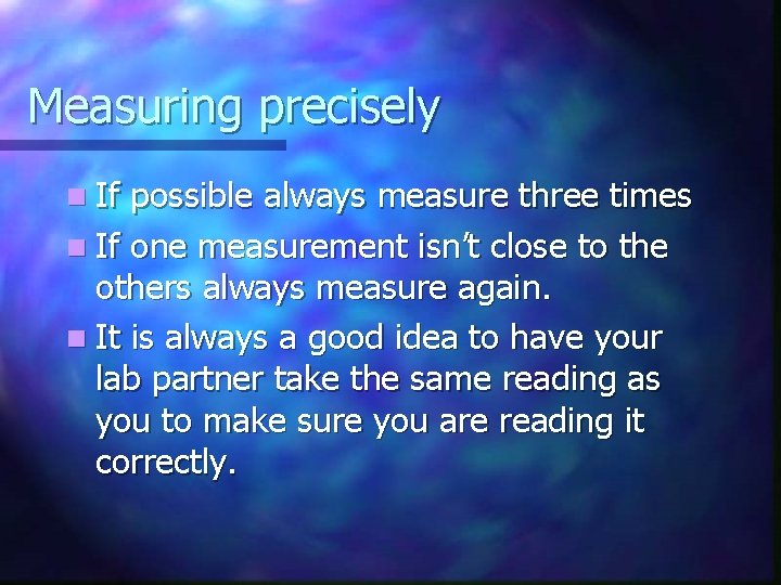 Measuring precisely n If possible always measure three times n If one measurement isn’t