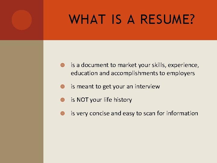 WHAT IS A RESUME? is a document to market your skills, experience, education and