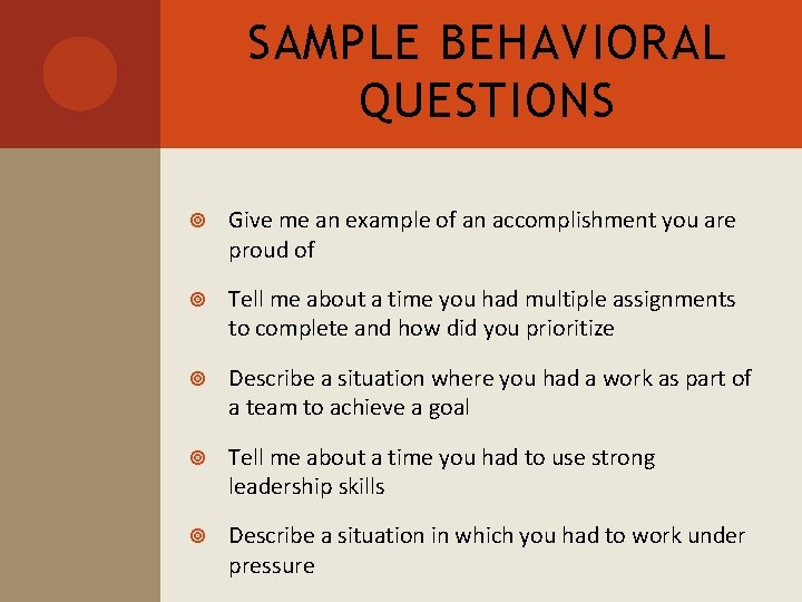 SAMPLE BEHAVIORAL QUESTIONS Give me an example of an accomplishment you are proud of