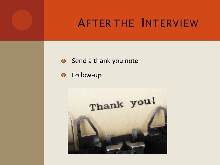 A FTER THE I NTERVIEW Send a thank you note Follow-up 