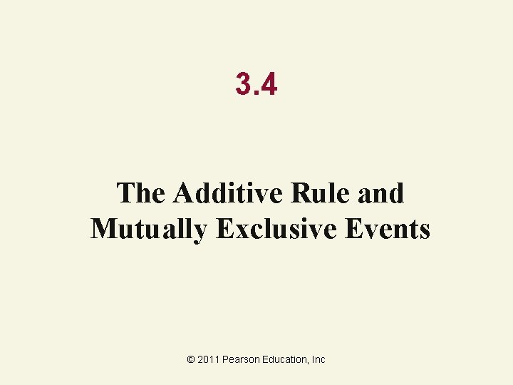 3. 4 The Additive Rule and Mutually Exclusive Events © 2011 Pearson Education, Inc