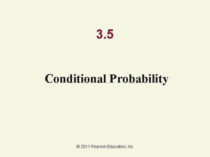 3. 5 Conditional Probability © 2011 Pearson Education, Inc 