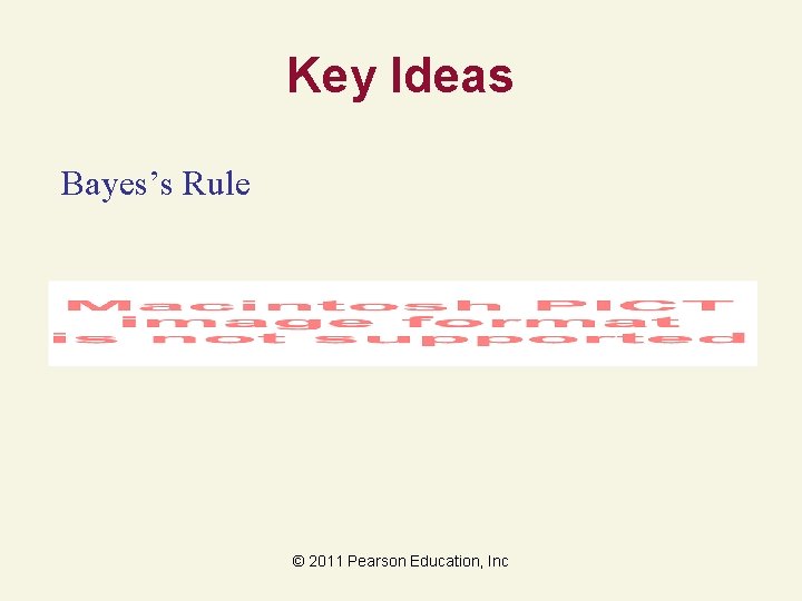 Key Ideas Bayes’s Rule © 2011 Pearson Education, Inc 