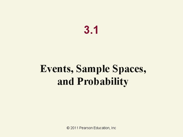 3. 1 Events, Sample Spaces, and Probability © 2011 Pearson Education, Inc 