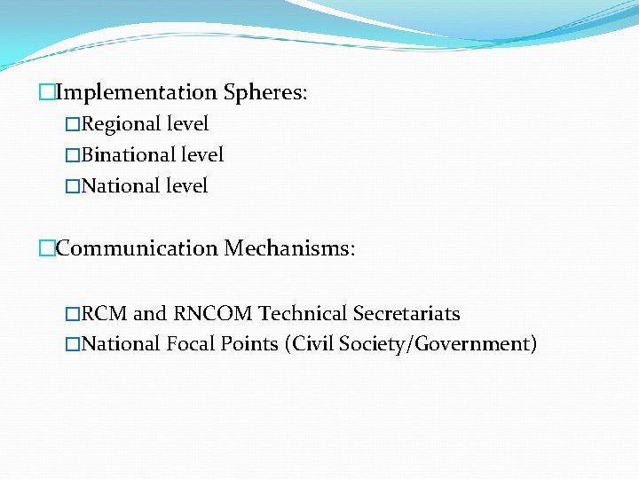 �Implementation Spheres: �Regional level �Binational level �National level �Communication Mechanisms: �RCM and RNCOM Technical