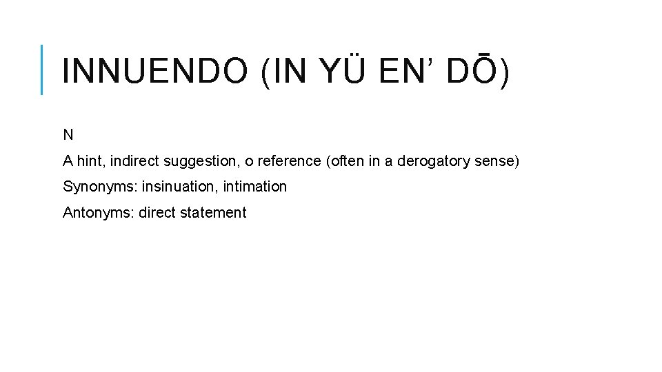 INNUENDO (IN YÜ EN’ DŌ) N A hint, indirect suggestion, o reference (often in