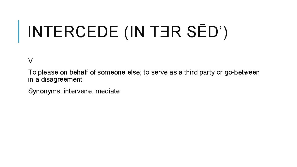 INTERCEDE (IN TƎR SĒD’) V To please on behalf of someone else; to serve