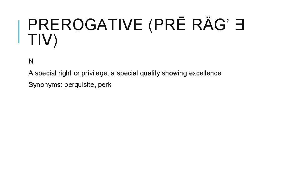 PREROGATIVE (PRĒ RÄG’ Ǝ TIV) N A special right or privilege; a special quality