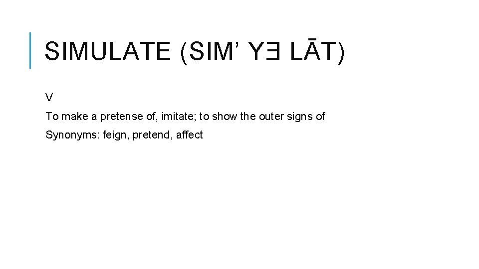 SIMULATE (SIM’ YƎ LĀT) V To make a pretense of, imitate; to show the