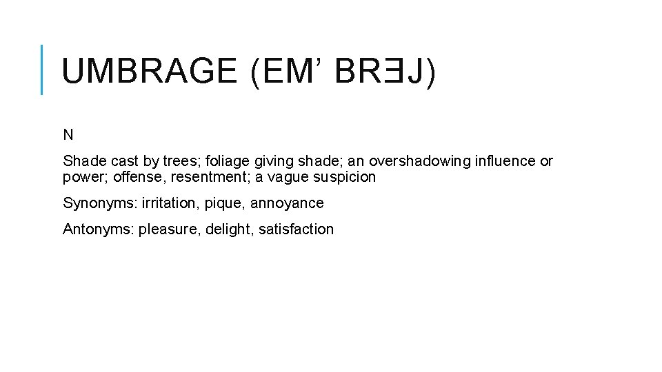 UMBRAGE (EM’ BRƎJ) N Shade cast by trees; foliage giving shade; an overshadowing influence