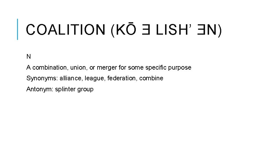 COALITION (KŌ Ǝ LISH’ ƎN) N A combination, union, or merger for some specific