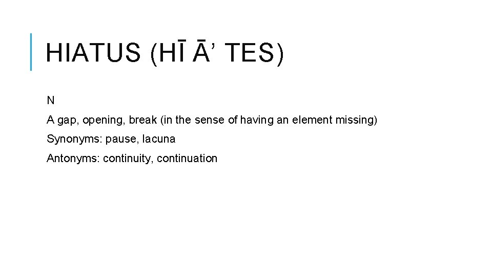 HIATUS (HĪ Ā’ TES) N A gap, opening, break (in the sense of having