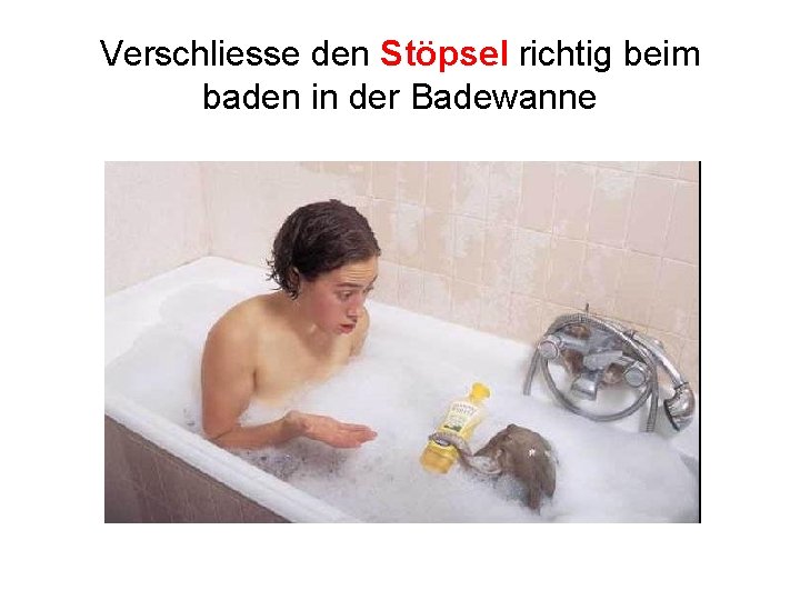Verschliesse den Stöpsel richtig beim baden in der Badewanne 