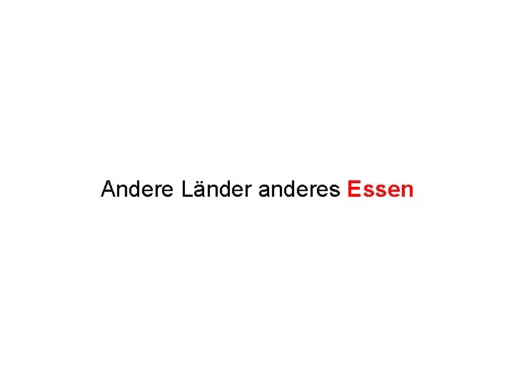 Andere Länder anderes Essen 