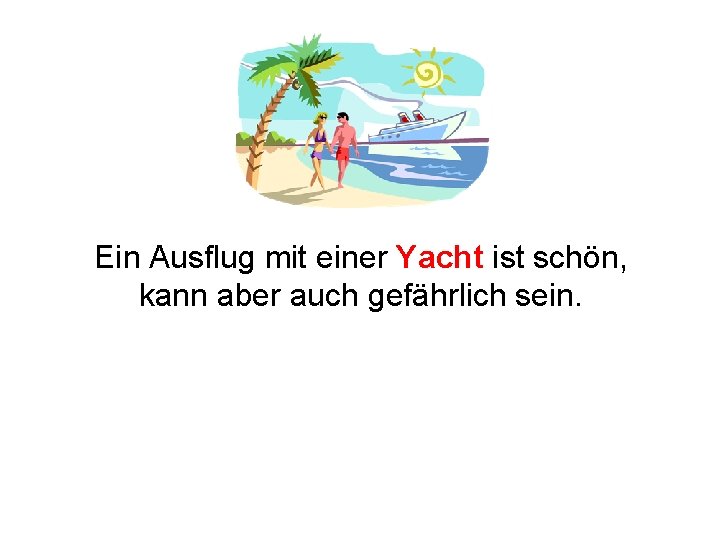 Ein Ausflug mit einer Yacht ist schön, kann aber auch gefährlich sein. 