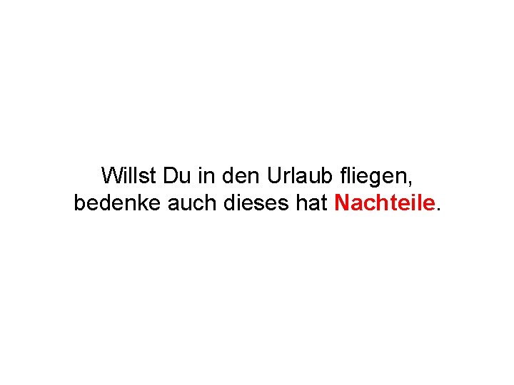 Willst Du in den Urlaub fliegen, bedenke auch dieses hat Nachteile. 