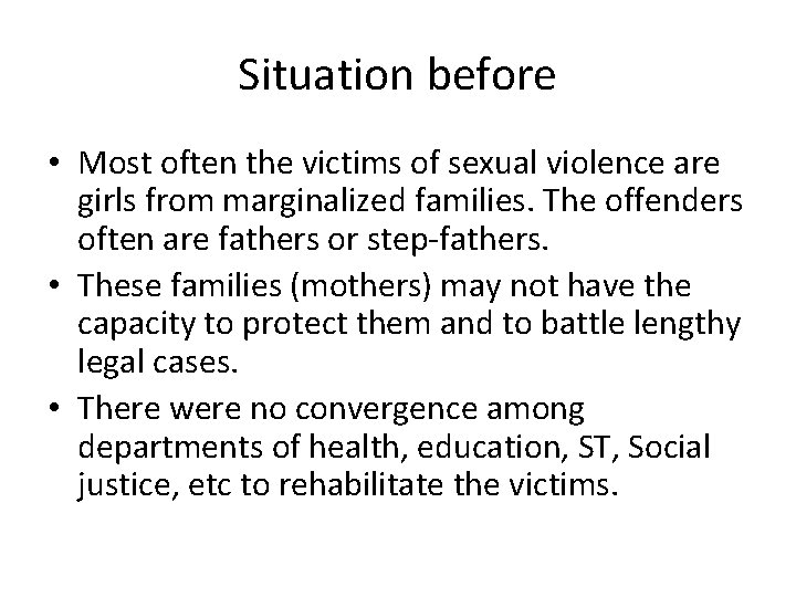 Situation before • Most often the victims of sexual violence are girls from marginalized
