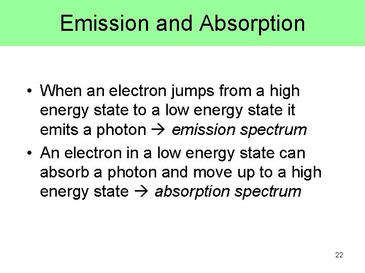 Emission and Absorption • When an electron jumps from a high energy state to