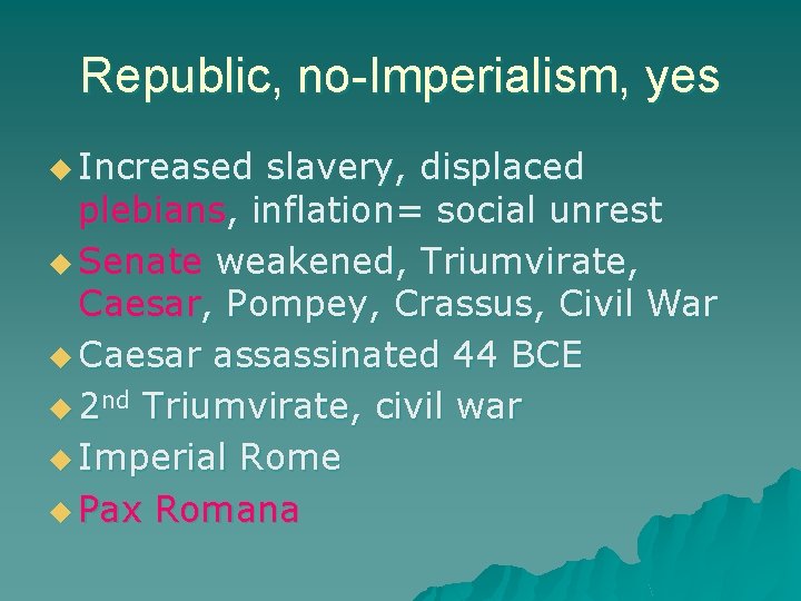 Republic, no-Imperialism, yes u Increased slavery, displaced plebians, inflation= social unrest u Senate weakened,