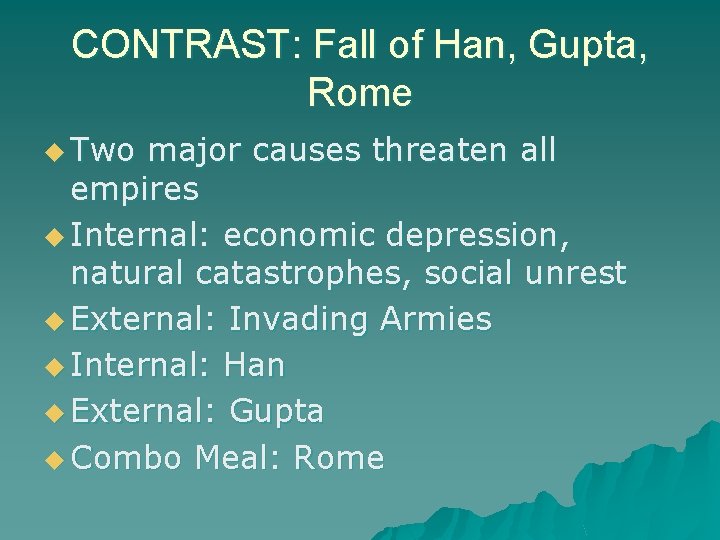 CONTRAST: Fall of Han, Gupta, Rome u Two major causes threaten all empires u