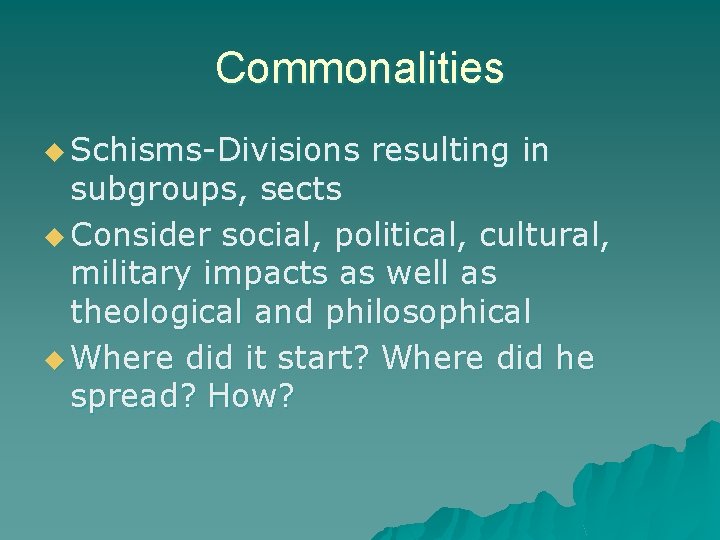Commonalities u Schisms-Divisions resulting in subgroups, sects u Consider social, political, cultural, military impacts