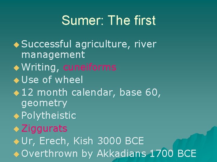 Sumer: The first u Successful agriculture, river management u Writing, cuneiforms u Use of