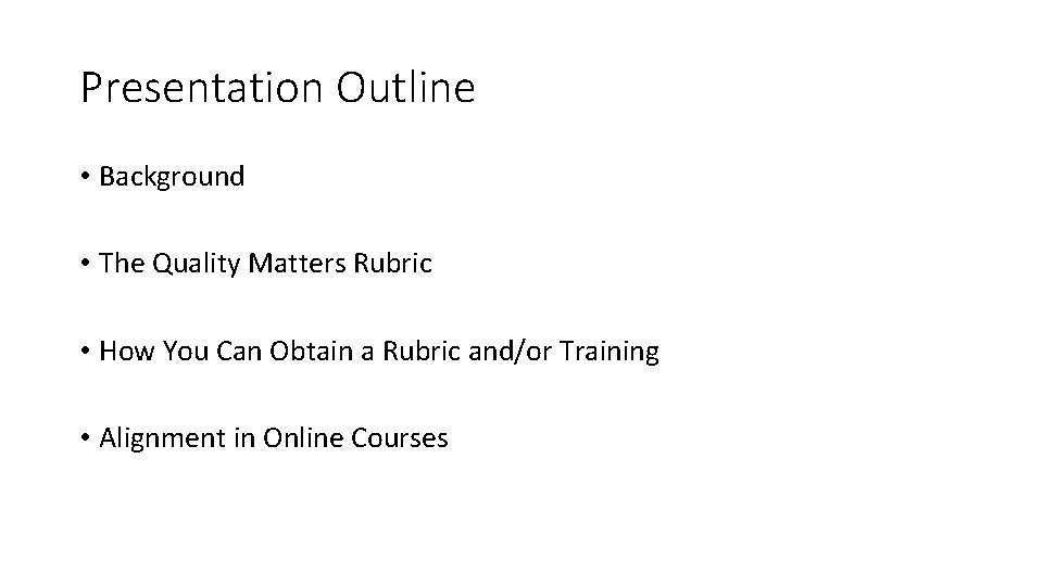 Presentation Outline • Background • The Quality Matters Rubric • How You Can Obtain