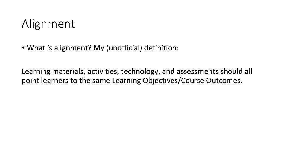 Alignment • What is alignment? My (unofficial) definition: Learning materials, activities, technology, and assessments