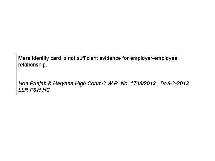 Mere identity card is not sufficient evidence for employer-employee relationship. Hon Punjab & Haryana