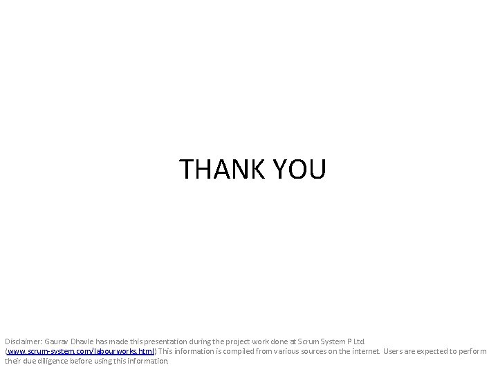 THANK YOU Disclaimer: Gaurav Dhavle has made this presentation during the project work done