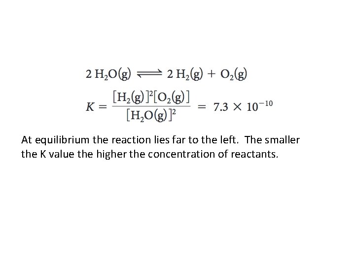 At equilibrium the reaction lies far to the left. The smaller the K value