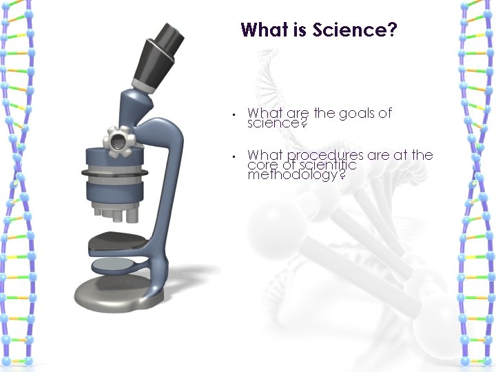 What is Science? • What are the goals of science? • What procedures are