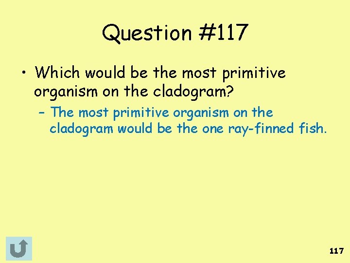 Question #117 • Which would be the most primitive organism on the cladogram? –