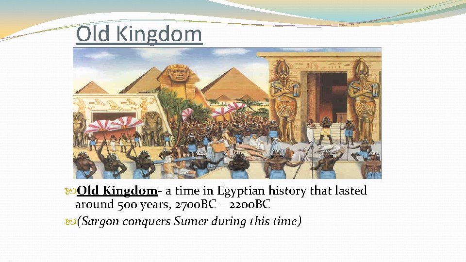 Old Kingdom Old Kingdom- a time in Egyptian history that lasted around 500 years,