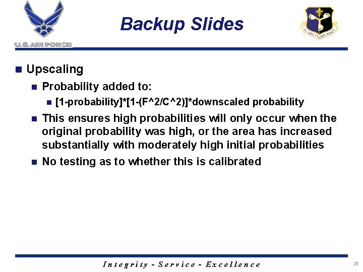 Backup Slides n Upscaling n Probability added to: n [1 -probability]*[1 -(F^2/C^2)]*downscaled probability This