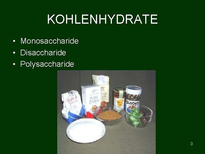 KOHLENHYDRATE • Monosaccharide • Disaccharide • Polysaccharide 3 